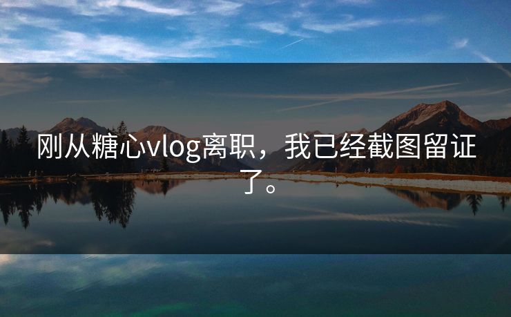 刚从糖心vlog离职，我已经截图留证了。